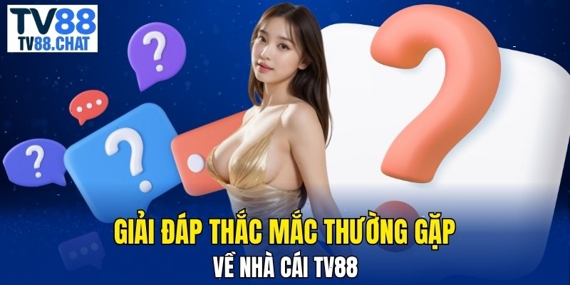Giải đáp những thắc mắc thường gặp về nhà cái TV88