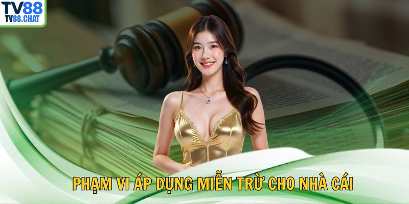 🧩 Phạm vi áp dụng miễn trừ cho nhà cái
