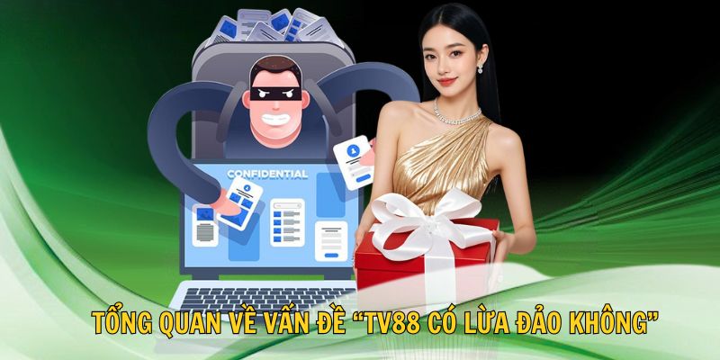 📘 Tổng quan về vấn đề “TV88 có lừa đảo không”